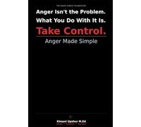 Anger Made Simple: How to Understand Your Anger, Regulate It, and Use It Constructively