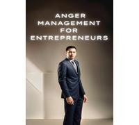 Anger Management for Entrepreneurs: Turning Frustration into Fortune