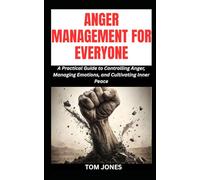 ANGER MANAGEMENT FOR EVERYONE: A Practical Guide to Controlling Anger, Managing Emotions, and Cultivating Inner Peace