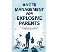 Anger Management for Explosive Parents: Stop Yelling, Understand Your Triggers, and Break the Cycle Without Breaking Yourself
