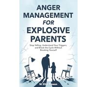 Anger Management for Explosive Parents: Stop Yelling, Understand Your Triggers, and Break the Cycle Without Breaking Yourself