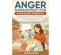 Anger Management For Explosive Parents: You Are Not a Bad Parent - A Practical 10-Step Plan to Stop Yelling for Good, Heal Your Triggers, and Raise Confident, Happy Kids