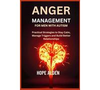 ANGER MANAGEMENT FOR MEN WITH AUTISM: Practical Strategies to Stay Calm, Manage Triggers and Build Better Relationships