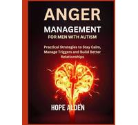 ANGER MANAGEMENT FOR MEN WITH AUTISM: Practical Strategies to Stay Calm, Manage Triggers and Build Better Relationships