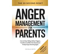 Anger Management for Parents: How to Stop Yelling, Defuse Triggers, Transform Conflict into Closeness, and Finally Enjoy Parenting Again