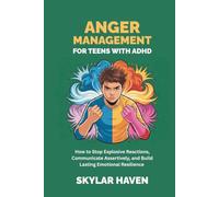 Anger Management for Teens with ADHD: How to Stop Explosive Reactions, Communicate Assertively, and Build Lasting Emotional Resilience
