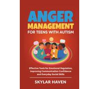 Anger Management for Teens with Autism: Effective Tools for Emotional Regulation, Improving Communication Confidence and Everyday Social Skills