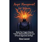 Anger Management for Women: Master Your Triggers Using the 'Triple R' Method And Break the Cycle of Passive Aggression and Rage