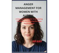 ANGER MANAGEMENT FOR WOMEN WITH AUTISM: A Step by Step Guide To Mastering Emotions And Building Stronger Relationships