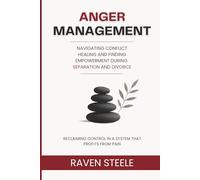 Anger Management: Reclaiming Control in a System That Profits from Pain: How to Navigate Conflict, Heal, and Find Empowerment During Separation and Divorce