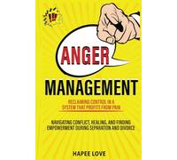 Anger Management: Reclaiming Control in a System That Profits from Pain: How to Navigate Conflict, Heal, and Find Empowerment During Separation and Divorce