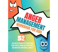 Anger Management Workbook for Kids: 52 Healing Activities to Transform Your Child's Anger into Happiness and Nurture Emotional Growth