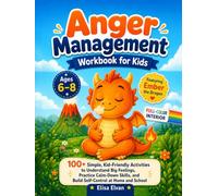 Anger Management Workbook for Kids Ages 6-8: 100+ Simple, Kid-Friendly Activities to Understand Big Feelings, Practice Calm-Down Skills, and Build Self-Control at Home and School