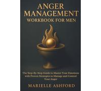 Anger Management Workbook for Men: The Step-By-Step Guide to Master Your Emotions with Proven Strategies to Manage and Control Your Anger