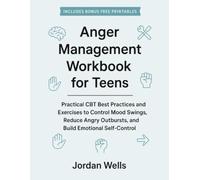 Anger Management Workbook For Teens: Practical CBT Best Practices And Exercises To Control Mood Swings, Reduce Angry Outbursts, And Build Emotional Self-Control