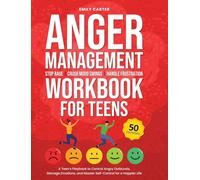 Anger Management Workbook for Teens: Stop Rage, Crush Mood Swings, Handle Frustration - A Teen's Playbook to Control Angry Outbursts, Manage Emotions, and Master Self-Control for a Happier Life
