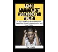 ANGER MANAGEMENT WORKBOOK FOR WOMEN: A Self-Care Workbook for Emotional Regulation, Mindful Communication, and Inner Peace