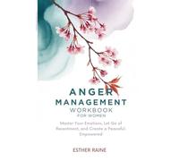 Anger management workbook for women: Master Your Emotions, Let Go of Resentment, and Create a Peaceful, Empowered Life