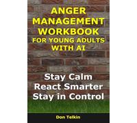 Anger Management Workbook for Young Adults With AI: Stay Calm, React Smarter, Stay in Control