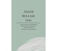 Anger Release Log: A Step-by-Step Journaling Method to Release Anger, Lower Stress, Quiet Overthinking, and Restore Emotional Balance