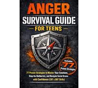 Anger Survival Guide for Teens: 77 Proven Strategies to Master Your Emotions, Stop the Outbursts, and Navigate Social Drama with Confidence (CBT & DBT Skills)