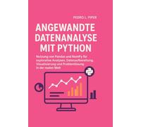 Angewandte Datenanalyse mit Python: Nutzung von Pandas und NumPy für explorative Analysen, Datenaufbereitung, Visualisierung und Problemlösung in der realen Welt