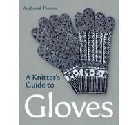 Angharad Thomas A Knitters Guide to Gloves (Tascabile)