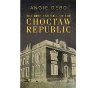 Angie Debo The Rise and Fall of the Choctaw Republic (Tascabile)