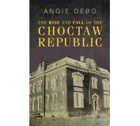 Angie Debo The Rise and Fall of the Choctaw Republic (Tascabile)