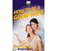 Angie Hall HowE How To Be a Good Wife: Your Step By Step Guide To Be (Tascabile)