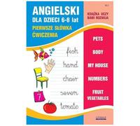 Angielski dla dzieci 6-8 lat Nr 2 Pierwsze słówka: Ćwiczenia. Pets, Body, My house, Numbers, Fruit, Vegetables