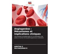 Angiogenèse : Mécanismes et implications cliniques: Une analyse complète axée sur la cicatrisation des plaies, le cancer et les pathologies bucco-dentaires