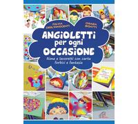 Angioletti per ogni occasione. Rime e lavoretti con carta, forbici e fantasia. Ediz. illustrata