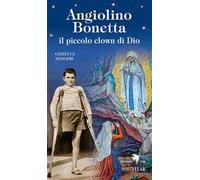 Angiolino Bonetta il piccolo clown di Dio. Ediz. illustrata