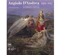 Angiolo D'Andrea 1880-1942. La riscoperta di un maestro tra Simbolismo e Novecento. Ediz. illustrata