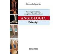 Angiologia. Principi. Patologie dei vasi. Terapia e riabilitazione