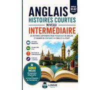 ANGLAIS Histoires courtes Niveau intermédiaire: 20 Histoires captivantes pour progresser en Anglais et gagner en confiance à l'oral et à l'écrit
