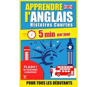 ANGLAIS Histoires Courtes pour Débutants: 60 Histoires Immersives en 5 Minutes par Jour : Méthode bilingue simple et ludique pour progresser sans stress
