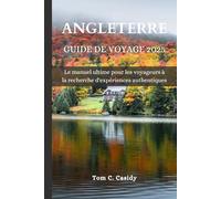 ANGLETERRE GUIDE DE VOYAGE 2025: Le manuel ultime pour les voyageurs à la recherche d'expériences authentiques