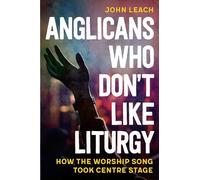 Anglicans Who Don't Like Liturgy: How the worship song took centre stage