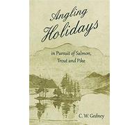 Angling holidays in pursuit of salmon, trout and pike - Gedney C. W.