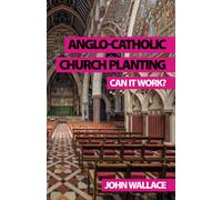 Anglo-Catholic Church Planting: Can it work? - Wallace John