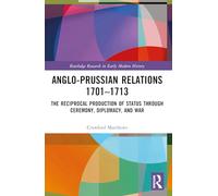 Anglo-Prussian Relations 1701-1713: The Reciprocal Production of Status through Ceremony, Diplomacy, and War