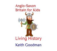 Anglo-Saxon Britain for Kids: Living History: 3