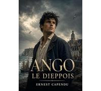 Ango le Dieppois: Un récit historique d'Ernest Capendu plongeant dans le Dieppe du XVIe siècle, où Jean Ango, armateur normand, façonne le commerce ... à travers aventures et péripéties marines.