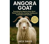 ANGORA GOAT: Everything You Need to Know About Mohair Production, Housing, Feeding, Health, and Sustainable Goat Farming