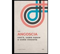 Angoscia: cos'è, come nasce e come vincerla