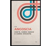 Angoscia: cos'è, come nasce e come vincerla