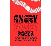 Angry Pages A Guided Journal for Releasing Anger and Letting It Cool Down: Write Out the Rage You Can’t Hold In and Find Calm Beneath the Fire