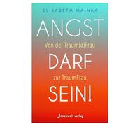Angst darf sein!: Von der Trauma-Frau zur Traum-Frau